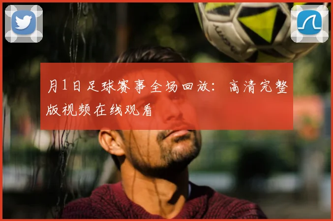 月1日足球赛事全场回放:高清完整版视频在线观看